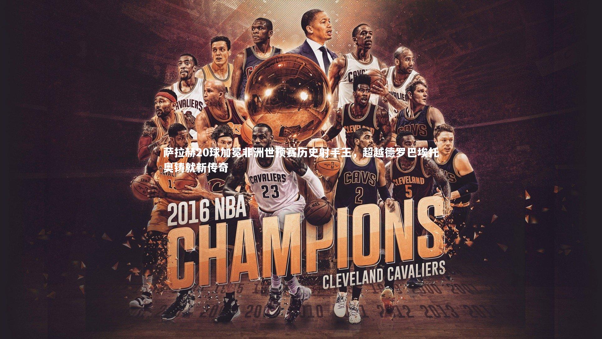 萨拉赫20球加冕非洲世预赛历史射手王,超越德罗巴埃托奥铸就新传奇