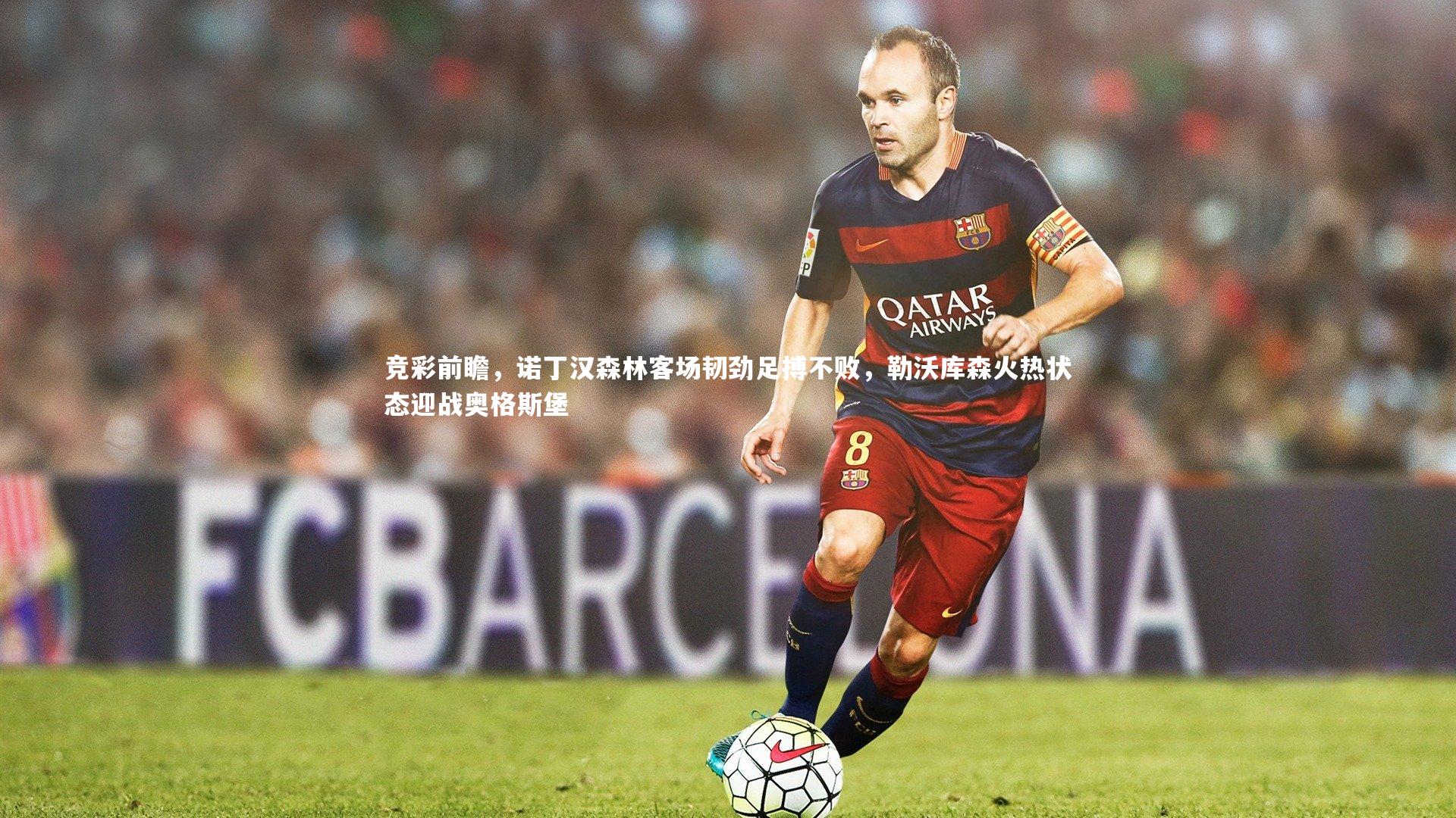 竞彩前瞻，诺丁汉森林客场韧劲足搏不败，勒沃库森火热状态迎战奥格斯堡